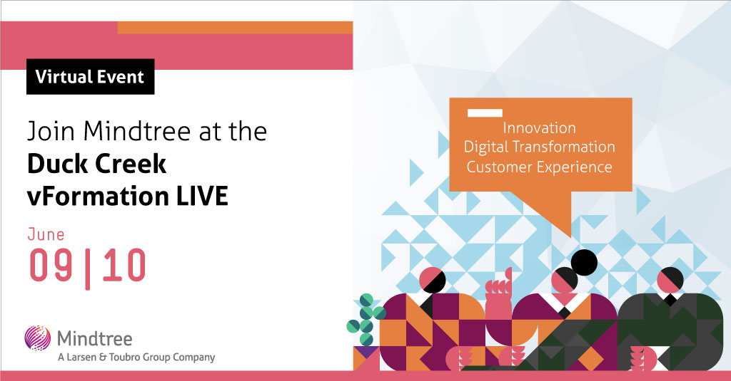 Mindtree_Ltd's tweet photo. Visit the Mindtree e-booth at #vFormationLIVE and look at the future of the insurance business. Come and learn about our Duck Creek-based solutions and how they can help insurers run their businesses. Register now: https://t.co/BogDYMdJ6k | #DuckCreekPartner https://t.co/8KdGCdSyxa