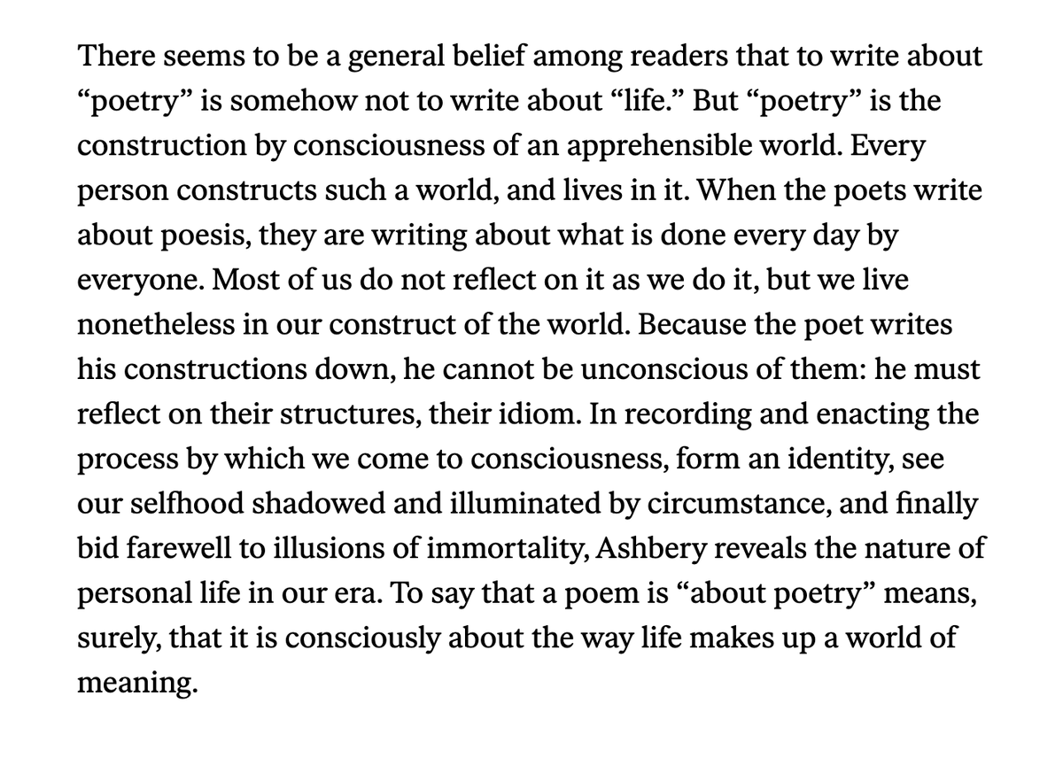 Helen Vendler (from an old review in @nybooks of Ashbery's A Wave), responding to the complaint that poems that seem to be 'about poetry' are not 'about life.' nybooks.com/articles/1984/…