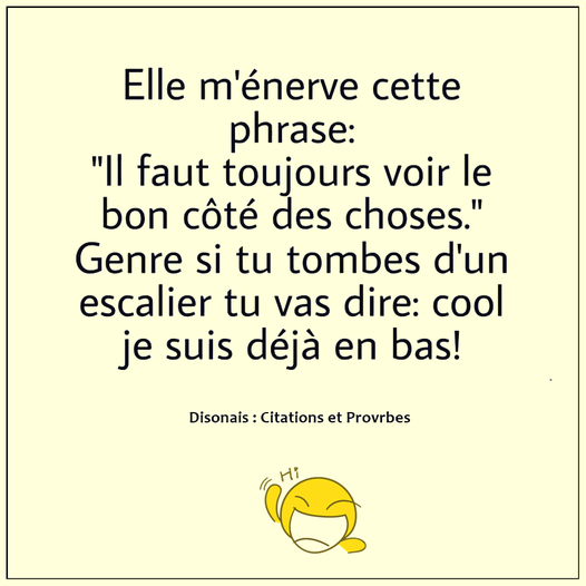 Twitter 上的 Quotes Collection By So4real6 Elle M Enerve Cette Phrase Il Faut Toujours Voir Le Bon Cote Des Choses Genre Si Tu Tombes D Un Escalier Tu Vas Dire Cool Je Suis Deja En