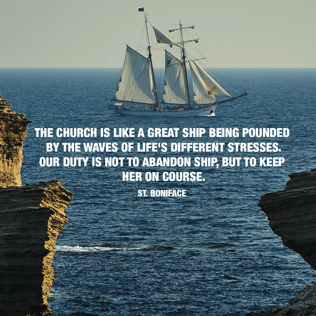 HBGDiocese's tweet photo. The church is like a great ship being pounded by the waves of life's different stresses. Our duty is not to abandon ship, but to keep her on course. (St. Boniface)

#Catholic #DailyCatholic #DailyFaith #Faith #DailyScripture #Scripture #StBoniface #Church #Lord #Jesus #Christ https://t.co/5vlaPJ1DmU
