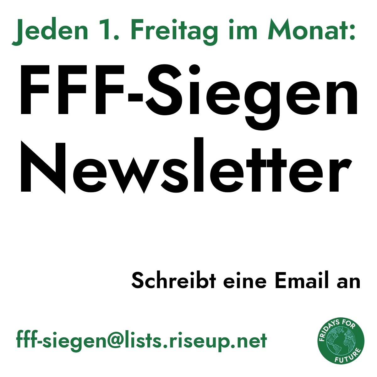 🍀Newsletter-Realease🍀

ℹ️Wir starten einen Newsletter, der jeden ersten Freitag im Monat erscheinen wird und über kommende Aktionen und Ortsgruppenarbeit berichten wird

🅰️nmleden könnt ihr euch, indem ihr eine beliebige Mail an 
fff-siegen@lists.riseup.net schreibt