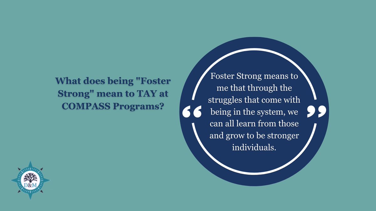 "Foster Strong means to me that through the struggles that come with being in the system, we can all learn from those and grow to be stronger individuals." - COMPASS Program Participant. COMPASS Programs at David &amp; Margaret support young adults with a history of foster care.
