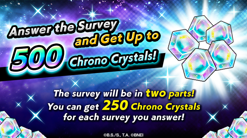 [Player Survey Part 1]
To keep improving #DBLegends, we need your feedback! The survey will be split into 2 parts, and you can get 250 CCs for each!
Access the survey from the in-game announcement!

Period: 6/3/2021 - 6/17 14:59 (UTC) (scheduled)

*Part 2 will be announced soon.
