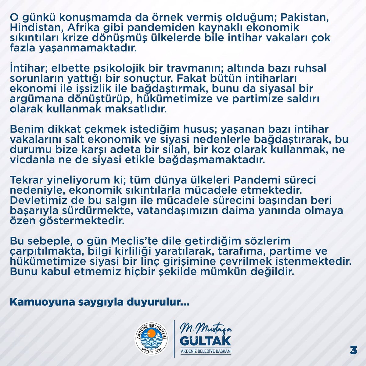 Kamuoyunun Dikkatine;

1 Haziran Salı günü Belediye Meclis Toplantısı esnasında sarf ettiğim bazı sözlerimin yanlış anlaşılıp, bilgi kirliliği yaratılarak, tarafıma, partime ve hükümetimize karşı siyasi bir linç girişimine çevrilmesi üzerine bu açıklamayı yayınlama gereği duydum.