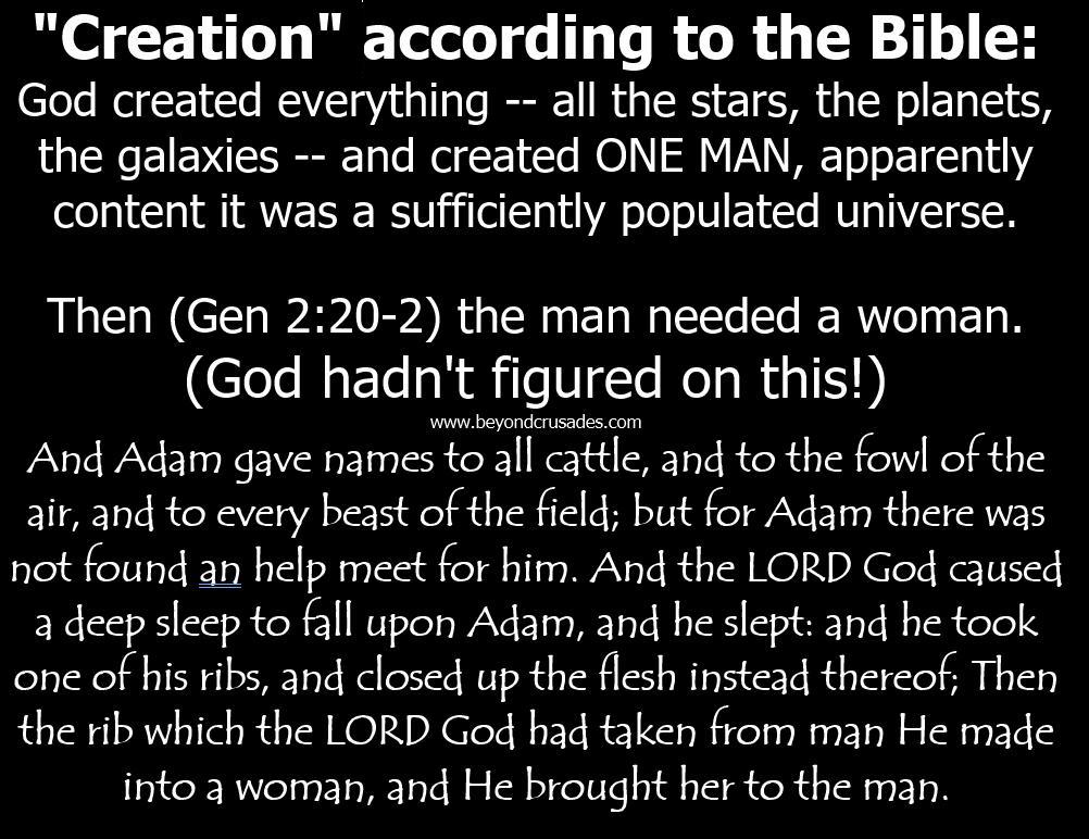 PhysicistTx's tweet photo. @PhoenixPotato_ @BlueDragonsFang @danielbkof2 @DeusSupreme @WilliamOrielly @RayCollis3 @Mtr19871 @Shann_Q0 @godless_mom @atheist_bad Right. According to the Bible, God created everything -- all the stars, the planets, the galaxies -- and created one man, apparently content it was a sufficiently populated universe.
Then (Gen 2:20-1) the man needed a woman. (God hadn't figured on this.)
#BibleFail https://t.co/DyLKuJWnEy