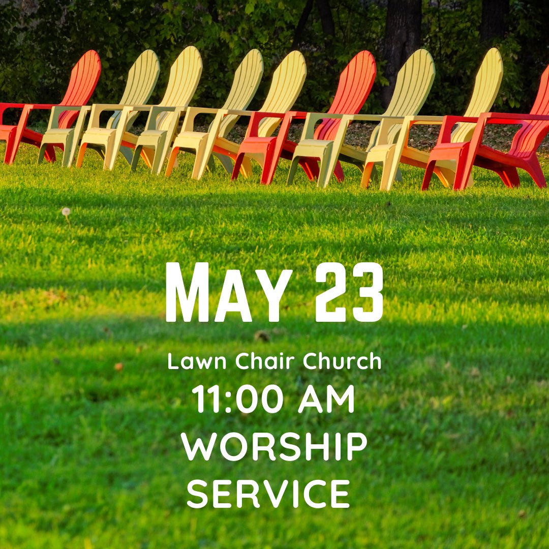Lawn Chair Church on Sunday, May 23, will be at 11AM (note the time change). We look forward to the opportunity to share in a combined service with our friends from Trinity Presbyterian Church.