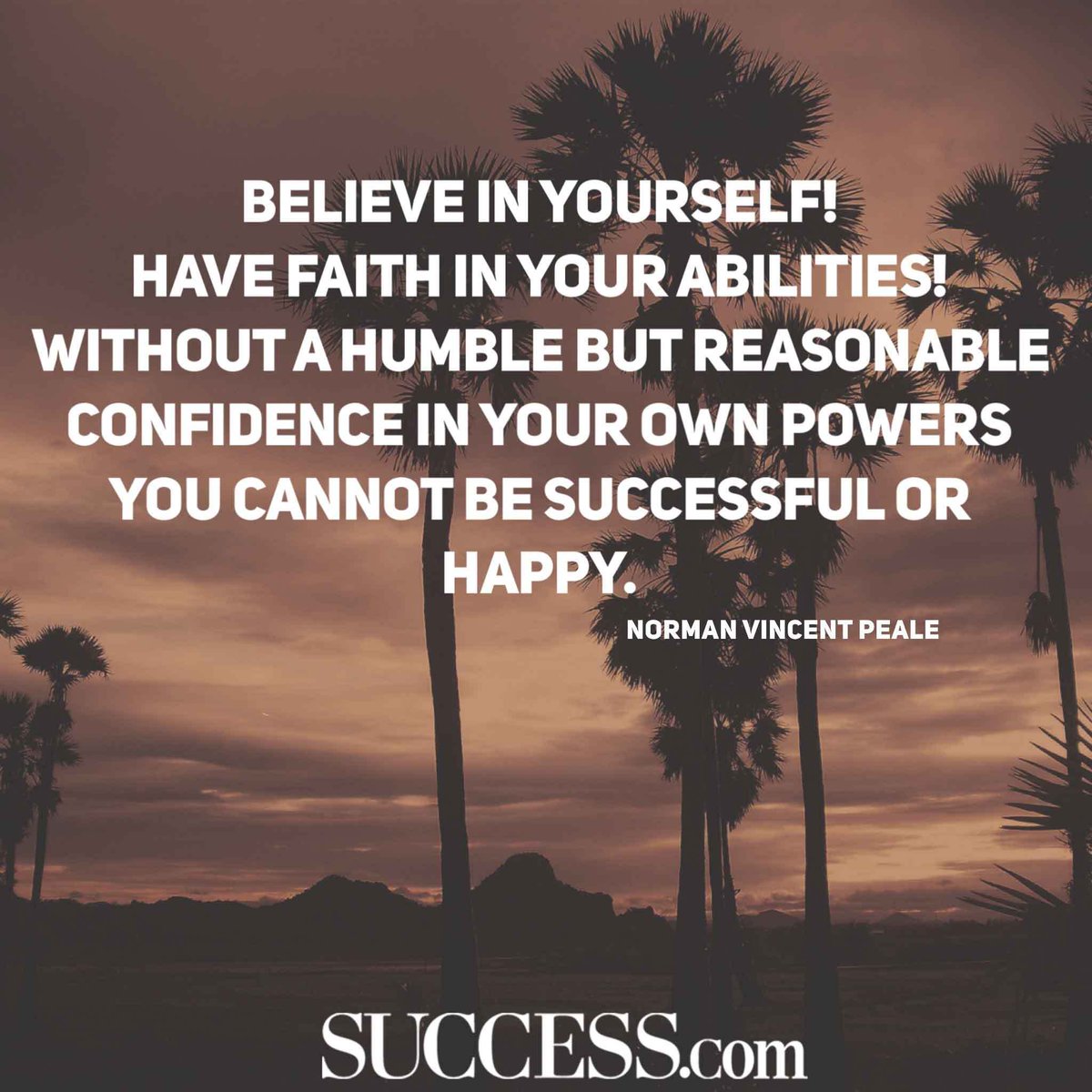 Believe in yourself, You must be confident in order to be successful and the best of your ability to be  your definition of happy