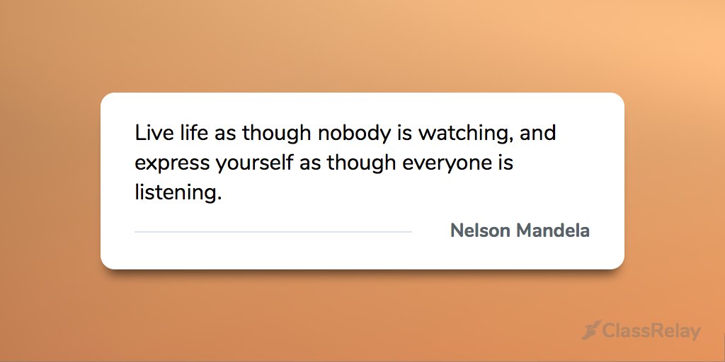 "Live life as though nobody is watching, and express yourself as though everyone is listening." - Nelson Mandela 
#TeacherInspiration