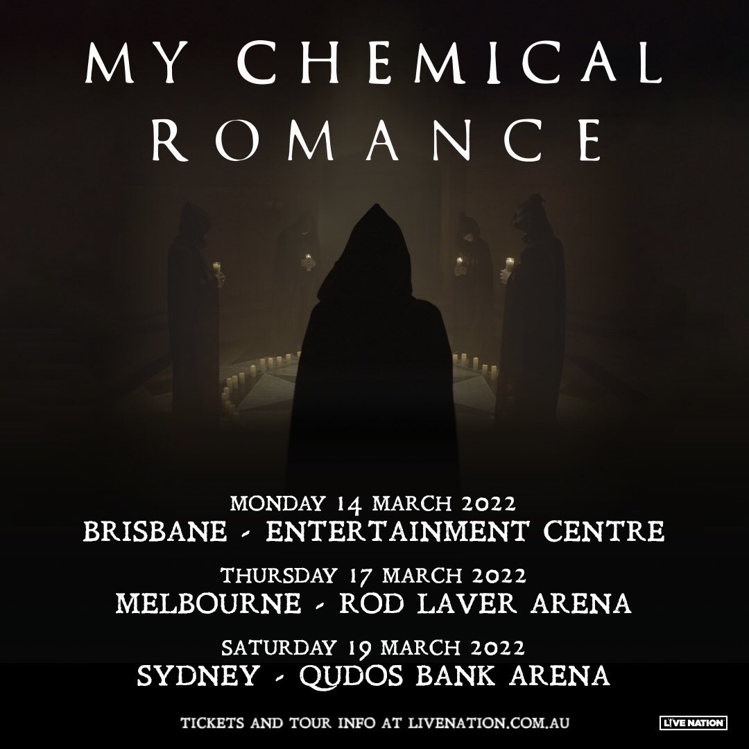 🖤 AUSTRALIAN TOUR 2022 🖤

14 March 2022 - Brisbane -  Entertainment Centre

17 March 2022 - Melbourne - Rod Laver Arena

19 March 2022 - Sydney - Qudos Bank Arena

Tickets: mychemicalromance.com