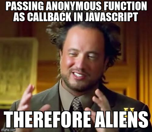 overflow_meme's tweet image. Passing anonymous function as callback in Javascript stackoverflow.com/questions/4220… #callback #anonymousfunction #javascript
