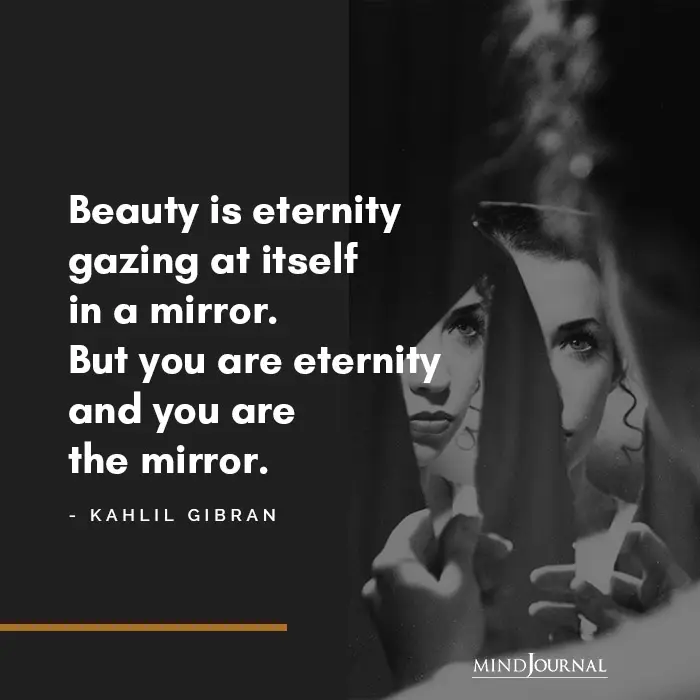 Beauty is eternity gazing at itself.

<a href="/GKGibran/">Kahlil Gibran</a> #mindsjournal #themindsjournal #beauty #eternity