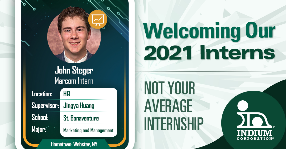 solder's tweet image. 2021 Intern Reveal # 6: Meet John Steger, the 2021 Marketing Communications Intern from @StBonaventure! #NotYourAverageInternship #summerinternship #marketinginternship #indiumcorporation