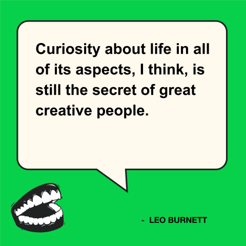 -- Leo Burnett, pioneer American advertising executive

Creative minds are always thinking, always learning, always asking questions. 
Is there anything you're curious about right now? Get out there and start exploring. ✨

#MOTIVATIONMONDAY #GetCurious #creatives #design