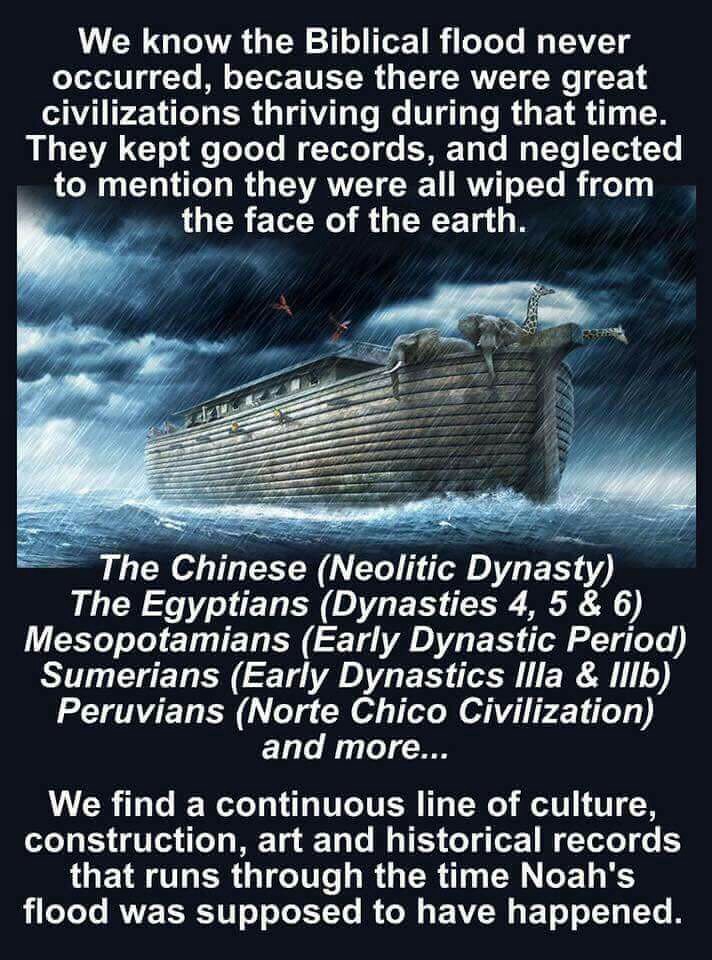 We know the Biblical flood never occurred, b/c there were great civilizations thriving during that time... #atheist