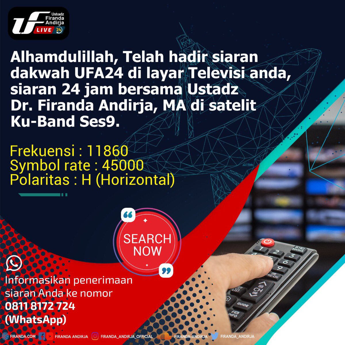 📡📺📡
Kabar Gembira.... 

Alhamdulillah, Telah hadir siaran dakwah UFA24 di layar Televisi Anda, siaran televisi 24 jam bersama Ustadz Dr. Firanda Andirja, MA Hafidzahullohu Ta'ala di satelit Ku-Band Ses9. 

📶Frekuensi : 11860
⚙️Symbol rate : 45000
🧭Polaritas : H (Horizontal)