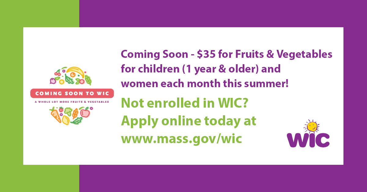 Coming Soon - $35 for Fruits &amp; Vegetables for children (1 year &amp; older) and women each month this summer!  Not enrolled in WIC?  Apply online today at  mass.gov/forms/apply-fo…