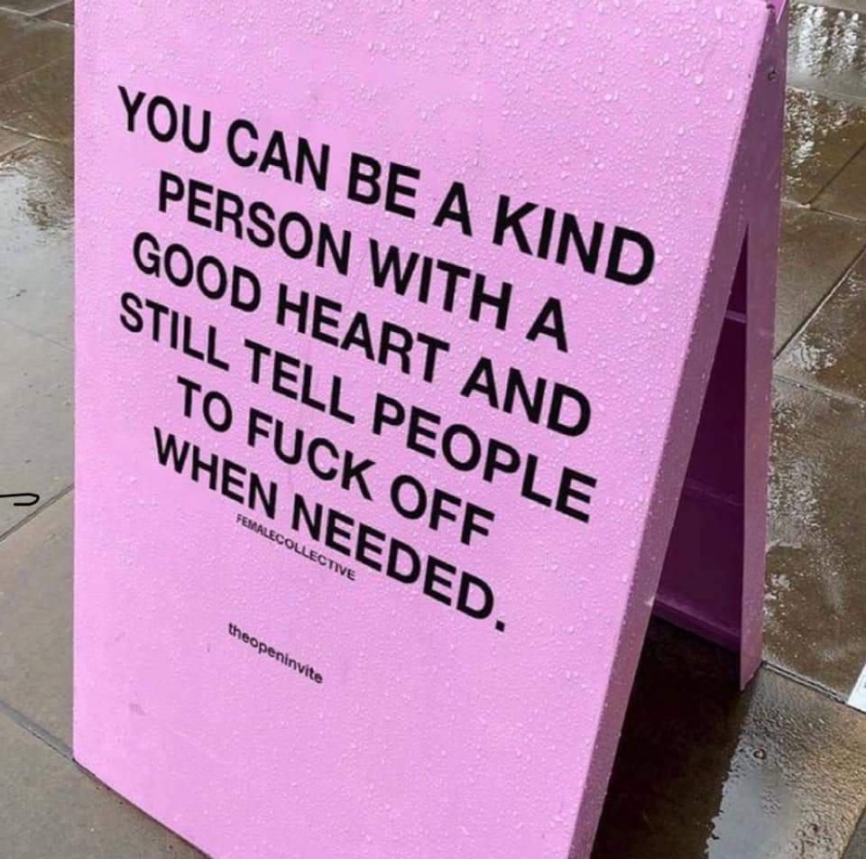 “You can be a kind person with a good heart and still tell people to fuck off when needed”
  #notoprejudice