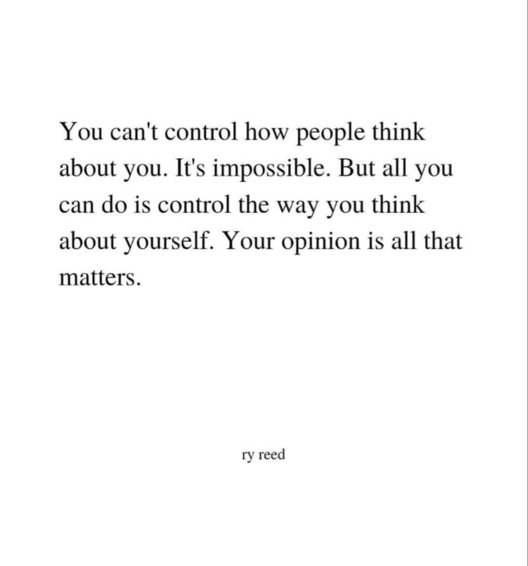 You can't control how people think about you. It's impossible.But all you  can do is control the way you think about yourself. Your opinion is all  that matters., image size:1079x1156