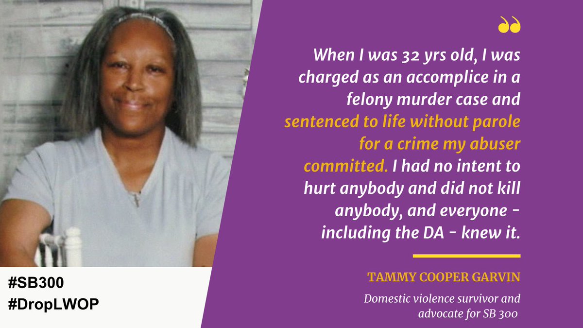 “When I was 32, I was charged as an accomplice in a felony murder case and sentenced to life without parole for a crime my abuser committed. I had no intent to hurt anybody and did not kill anybody, and everyone - including the DA - knew it.” -Tammy Cooper Garvin, domestic violence survivor