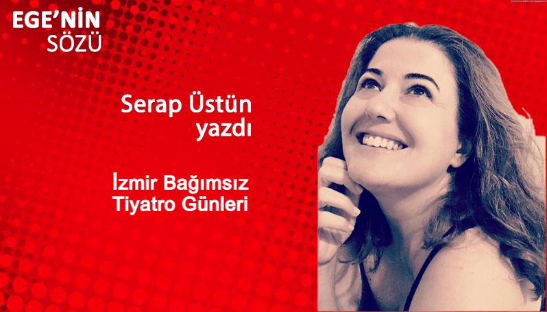 KÖŞE YAZISI/Serap Üstün yazdı: İzmir Bağımsız Tiyatro Günleri egeninsozu.net/yazarlar/serap…