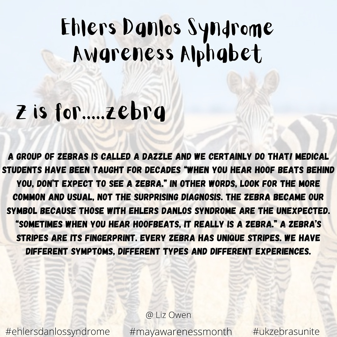 If you know another zebra you'll maybe notice we have some different symptoms to each other and we most certainly don't seem to fit the go to diagnosis from Drs!! #awarenessalphabet #ehlersdanlossyndrome #EDS #chronicillness #HSD #mayawarenessmonth #ukzebrasunite #zebra