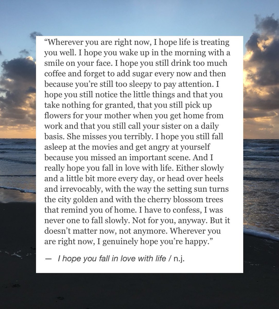 Wherever you are right now... I hope you fall in love with life.