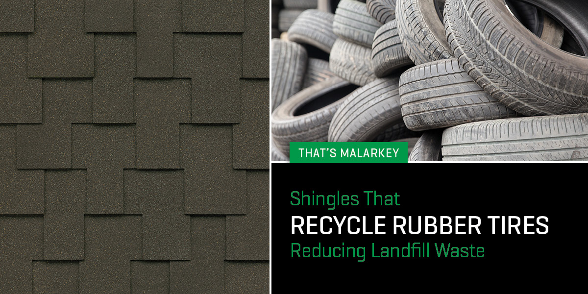 A shingle that uses recycled tires to improve product performance... That's Malarkey.