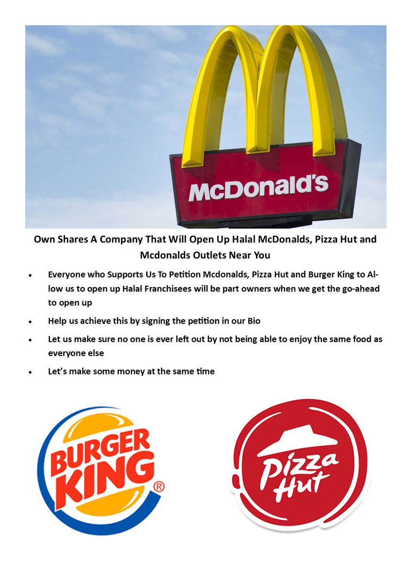 Own Shares A Company That Will Open Up Halal McDonalds, Pizza Hut and Mcdonalds Outlets Near You
Everyone who Supports Us To Petition Mcdonalds, Pizza Hut and Burger King to Allow us to open up Halal Franchisees will be part owners when we get the go-ahead to open up
Help us ac