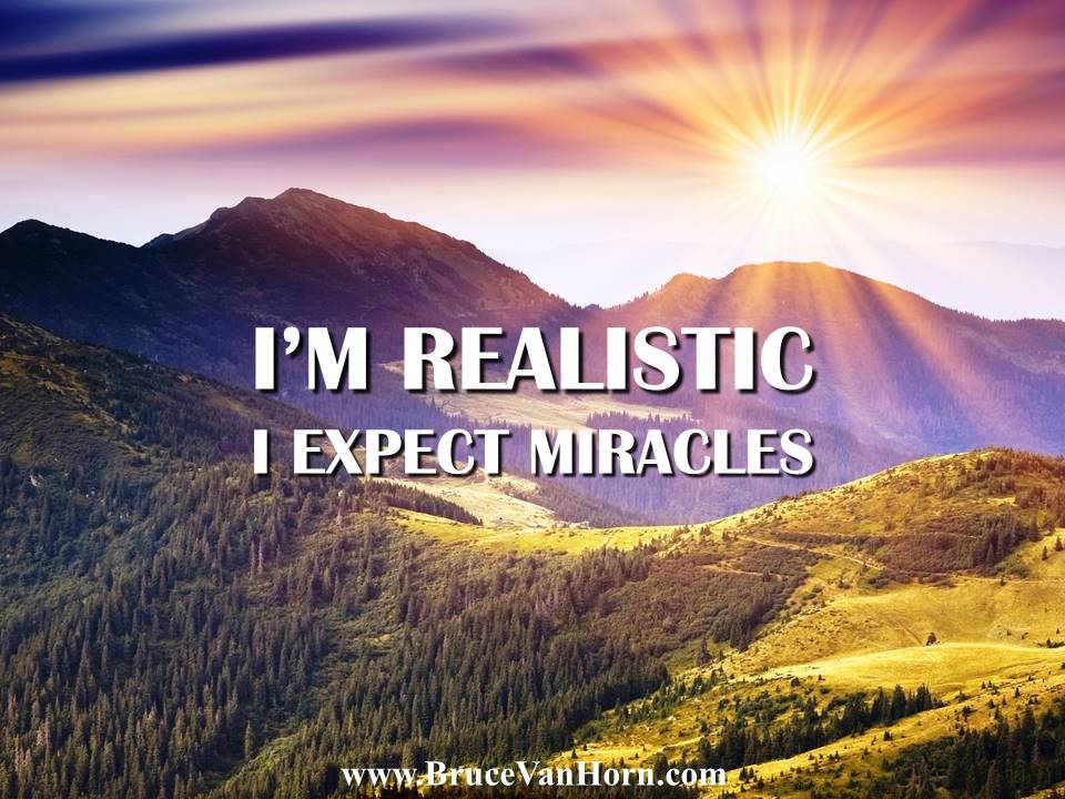 BruceVH's tweet photo. I'm realistic. I expect #miracles! https://t.co/mRMYxyf9xS