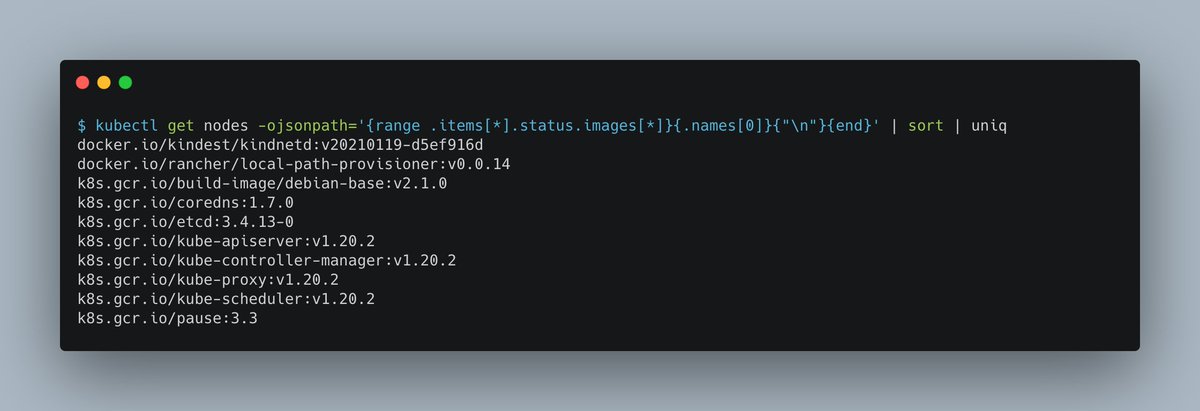ImJasonH's tweet image. #kubetip get all the image references currently in use across all nodes in your k8s cluster:

kubectl get nodes -ojsonpath=&apos;{range .items[*].status.images[*]}{.names[0]}{&quot;\n&quot;}{end}&apos; | sort | uniq

From my KinD cluster: