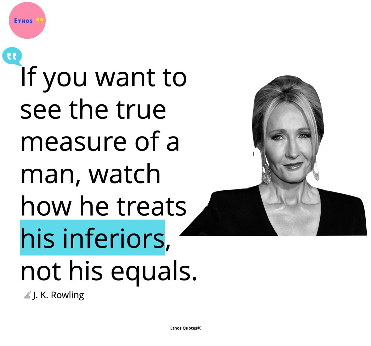 EthosQuotes's tweet photo. "If you want to see the true measure of a man, watch how he treats his inferiors, not his equals."
#jkrowling #EthosQuotes #quoteoftheday https://t.co/ggLiBbG6xG