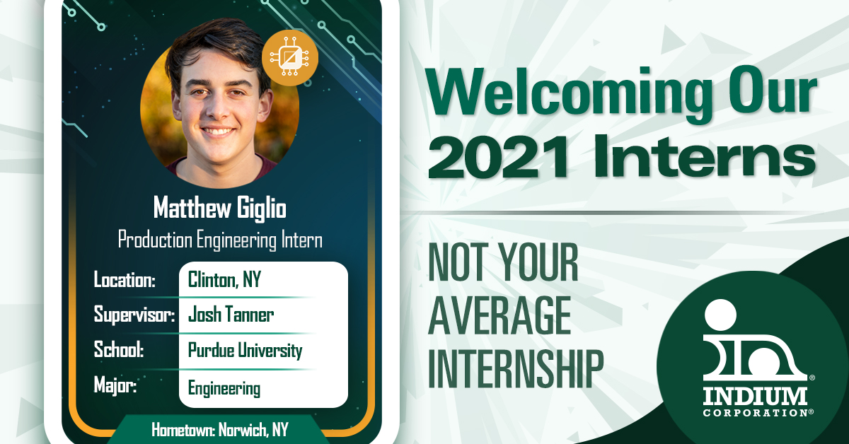 solder's tweet image. 2021 Intern Reveal # 10: Meet Matthew Giglio, the Production Engineering Intern from @LifeAtPurdue!
#NotYourAverageInternship #summerinternship #indiumcorporation