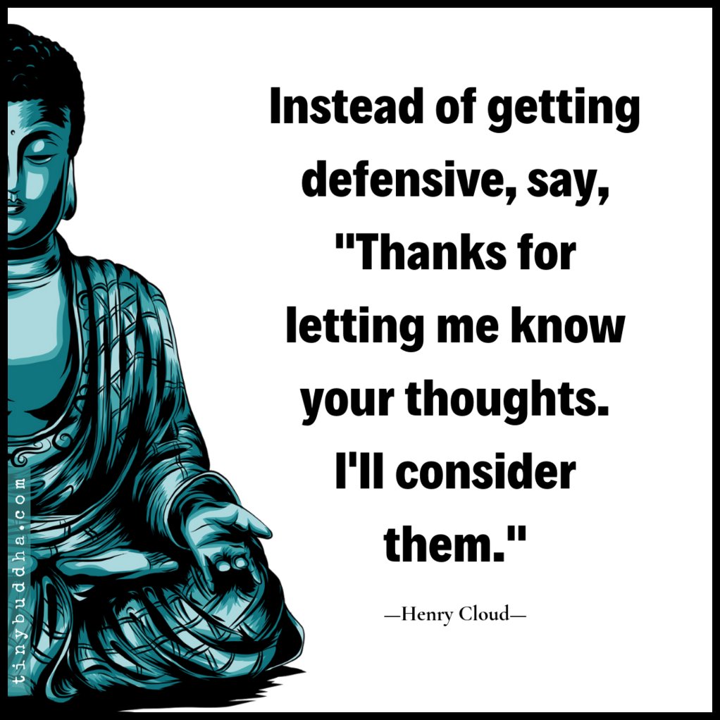 tinybuddha's tweet image. "Instead of getting defensive, say, 'Thanks for letting me know your thoughts. I'll consider them.'" ~ Henry Cloud