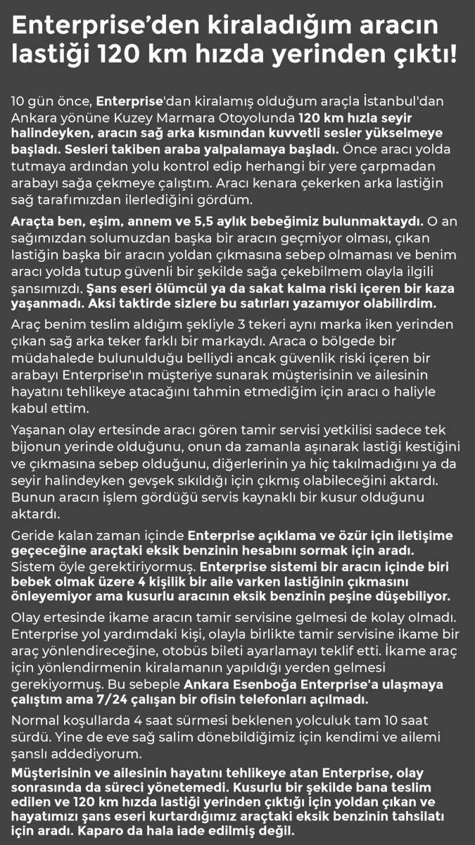 Enterprise’den kiraladığım aracın lastiği 120 km hızda yerinden çıktı! <a href="/EnterpriseTR/">Enterprise Türkiye</a> <a href="/Enterprise/">Enterprise</a> 
10 gün önce, Enterprise'dan kiralamış olduğum araçla İstanbul'dan Ankara yönüne 120 km hızla seyir halindeyken, aracın sağ arka kısmından kuvvetli sesler yükseldi. #enterprise