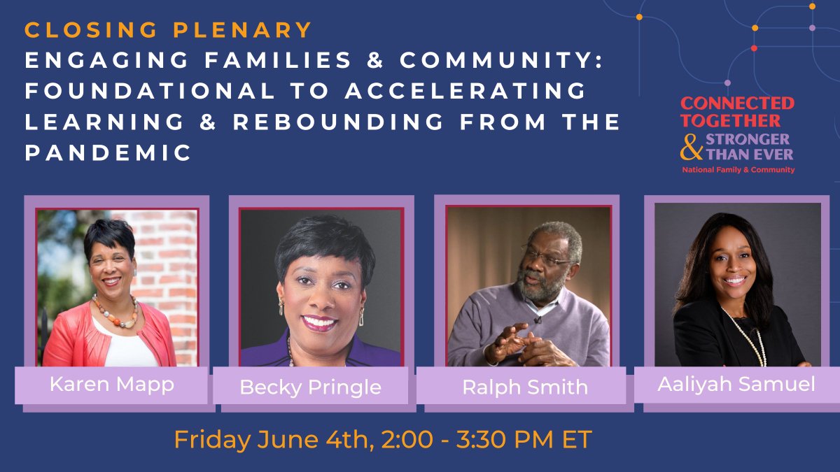 Closing Plenary - Engaging Families & Community: Foundational to Accelerating Learning and Rebounding from the Pandemic. Headshots: Karen Mapp, Becky Pringle, Ralph Smith, and Aaliyah Samuel. Friday June 4th, 2-3:30pm ET. Connected Together & Stronger Than Ever: National Family & Community Engagement Conference 2021.