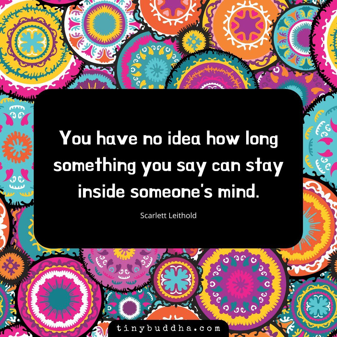 tinybuddha's tweet photo. "You have no idea how long something you say can stay inside someone's mind." ~Scarlett Leithold https://t.co/FOzGLRhAN2