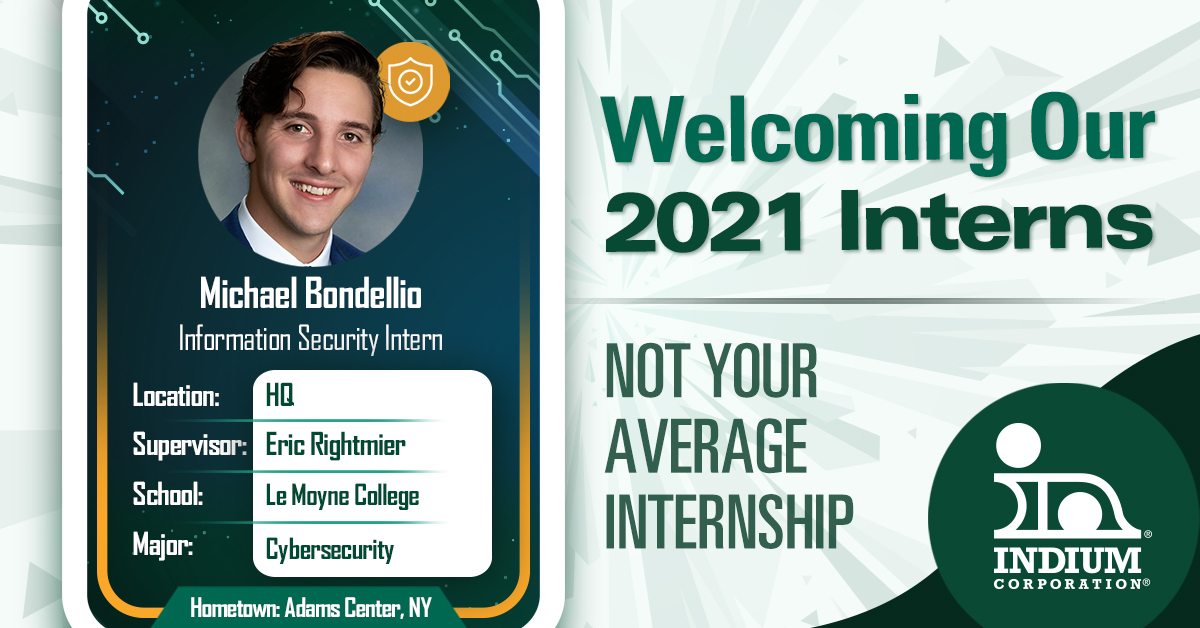 solder's tweet image. 2021 Intern Reveal # 11: Meet Michael Bondellio, the Cybersecurity Intern from @LeMoyne College! #NotYourAverageInternship #summerinternship #indiumcorporation