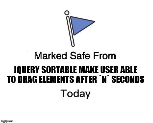 overflow_meme's tweet image. jquery sortable make user able to drag elements after `n` seconds stackoverflow.com/questions/6773… #javascript #jqueryuisortable #jqueryui #jquerymobile #jquery