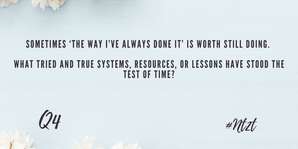 Q4: Sometimes ‘the way I’ve always done it’ is worth still doing. What tried and true systems, resources, or lessons have stood the test of time? #NT2t