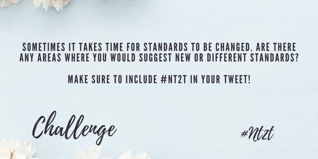 Challenge:  Sometimes it takes time for standards to be changed. Are there any areas where you would suggest new or different standards? Make sure to Include #NT2T in your tweet!
