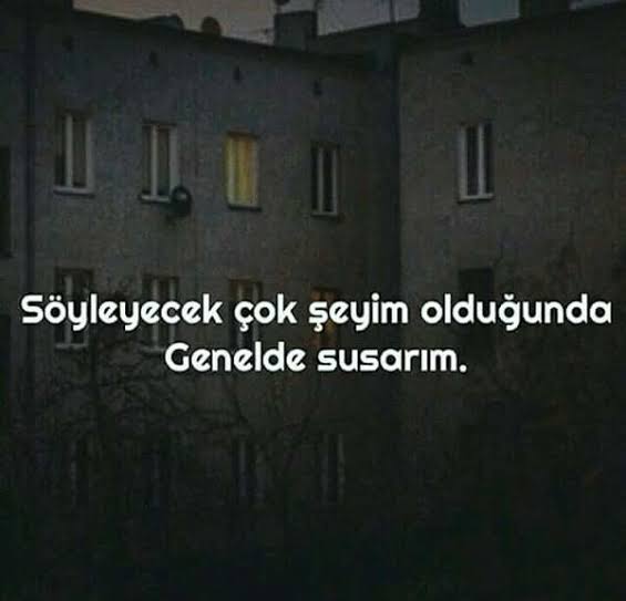 Söyleyecek çok şeyim olduğunda
Genelde susarım.