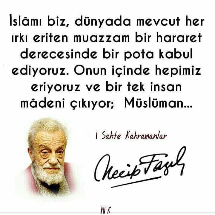 We regard Islam as an enormous hot crucible in which all races in the world melt. We all melt in it and only one human mine comes out: Muslim...
•
Necip Fazıl Kısakürek #NəcibFazil #NedžipFazil #NajibFazil
#شاعر #تركي #نجيب_فاضل قيصاكورك