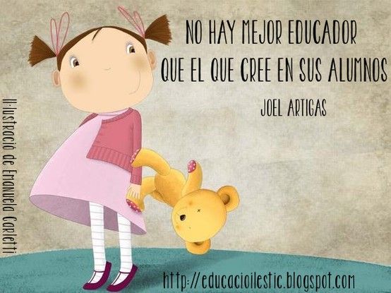 "No hay mejor educador que el que cree en sus alumnos" - Joel Artigas