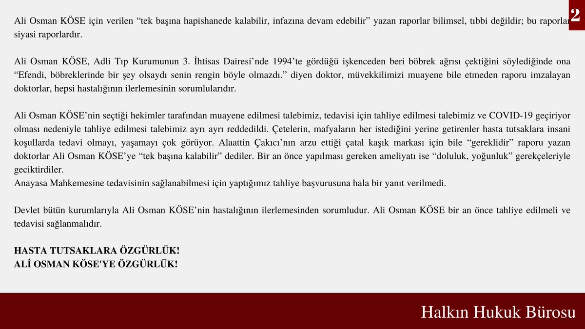 Devlet bütün kurumlarıyla Ali Osman KÖSE’nin hastalığının ilerlemesinden sorumludur. Ali Osman KÖSE bir an önce tahliye edilmeli ve tedavisi sağlanmalıdır.

HASTA TUTSAKLARA ÖZGÜRLÜK!
ALİ OSMAN KÖSE'YE ÖZGÜRLÜK!