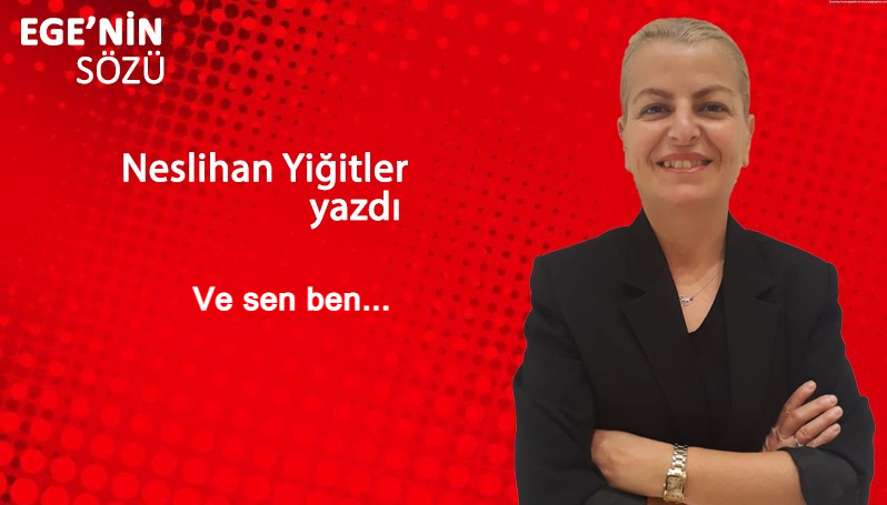 KÖŞE YAZISI/Neslihan Yiğitler yazdı: Ve sen ben... egeninsozu.net/yazarlar/nesli… #köşeyazısı #pazar
