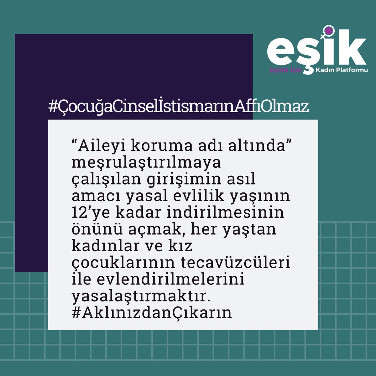 esik_platform's tweet photo. “Aileyi koruma adı altında” meşrulaştırılmaya çalışılan bu girişimin, asıl niyetinin yasal evlilik yaşının 12’ye kadar indirilmesinin önünü açmak, her yaştan kadınlar/kız çocuklarının tecavüzcüleri ile evlendirilmelerini yasalaştırmak olduğunu biliyoruz. 
#AklınızdanCıkarın https://t.co/t9ZSt7fyOJ