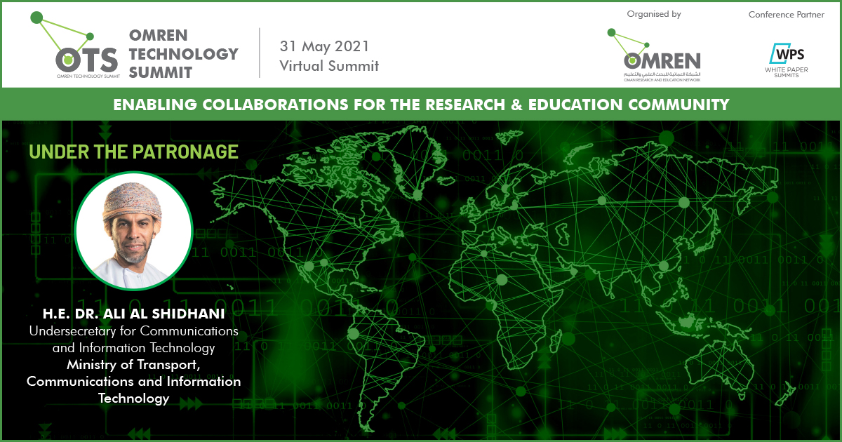We are pleased to announce the OTS - OMREN Technology Summit, 31 May 2021 is being held Under of Patronage of H.E. Ali Al Shidhani, PhD - Undersecretary for Communications and Information Technology at Ministry of Transport, Communications and Information Technology.