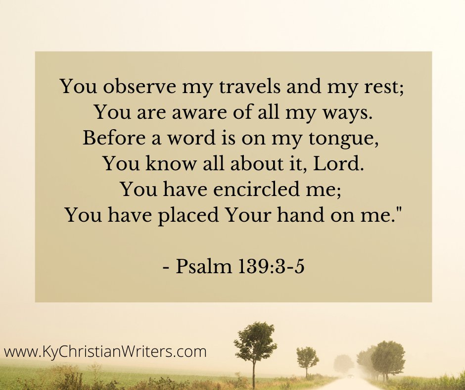 "You observe my travels and my rest; You are aware of all my ways. Before a word is on my tongue, You know all about it. Lord, You have encircled me; You have placed Your hand on me." - Psalm 139:3-5

#KCWC2021 #KentuckyChristianWritersConference  #kychristianwriters