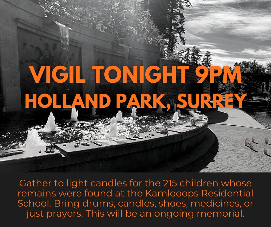 Vigil tonight, 9pm at Holland Park in Surrey, to honour the 215 children whose remains were found at the Kamloops Residential School. Bring drums, candles, shoes, medicines, or just prayers. This will be an ongoing memorial.