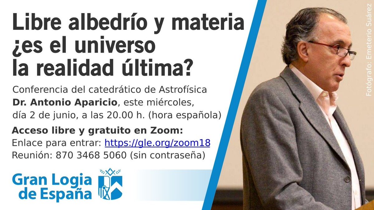 Libre albedrío y materia: ¿es el Universo la realidad última? Videoconferencia pública y gratuita del catedrático en Astrofísica Dr. Antonio Aparicio. Miércoles, 2 de junio de 2021, a las 20.00 h. (hora española). ID de reunión Zoom: 870 3468 5060. Enlace: gle.org/zoom18